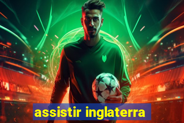 assistir inglaterra