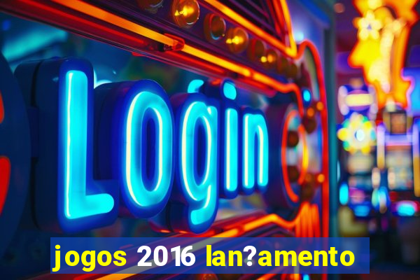 jogos 2016 lan?amento