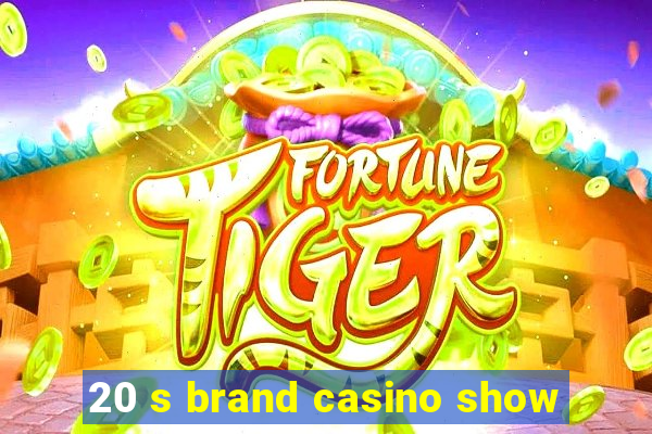 20 s brand casino show