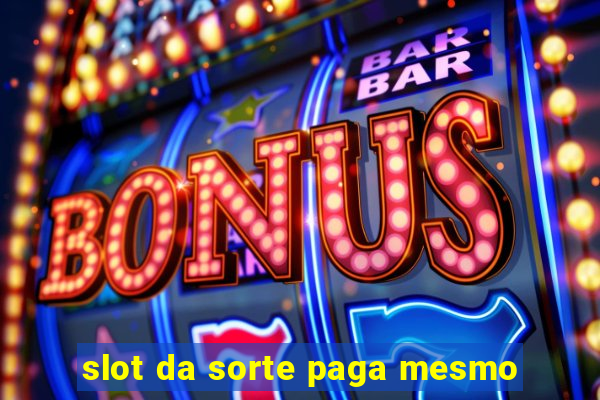 slot da sorte paga mesmo