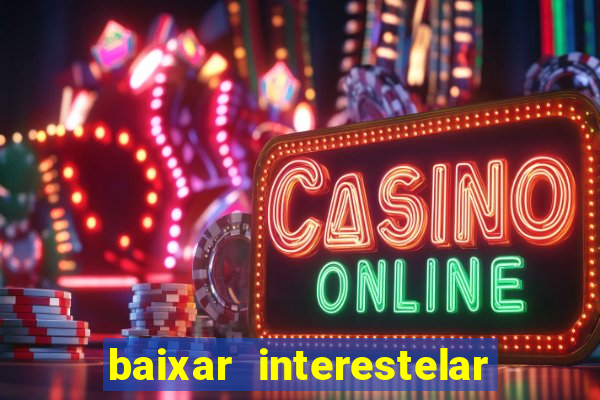 baixar interestelar filme completo dublado