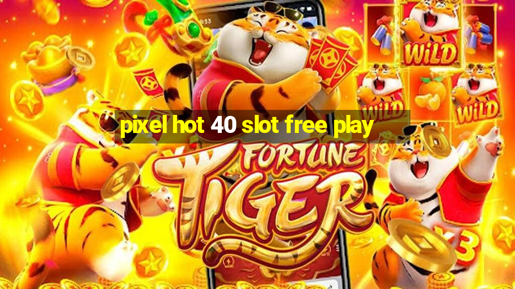 pixel hot 40 slot free play