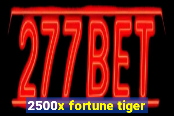 2500x fortune tiger