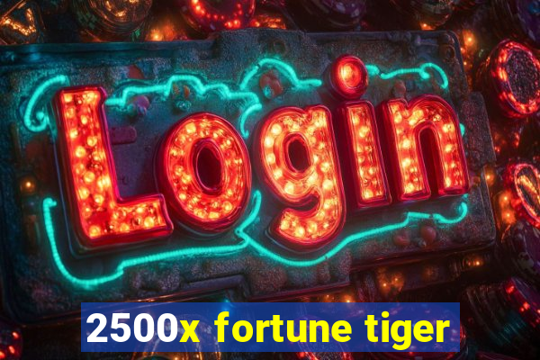 2500x fortune tiger