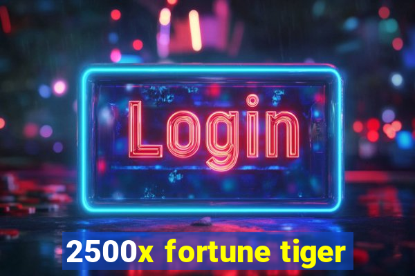 2500x fortune tiger