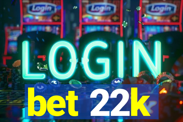 bet 22k