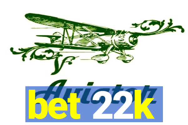 bet 22k