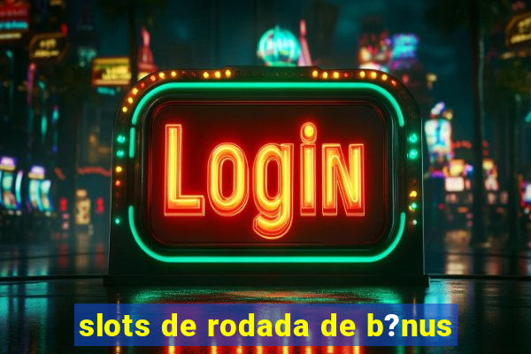 slots de rodada de b?nus