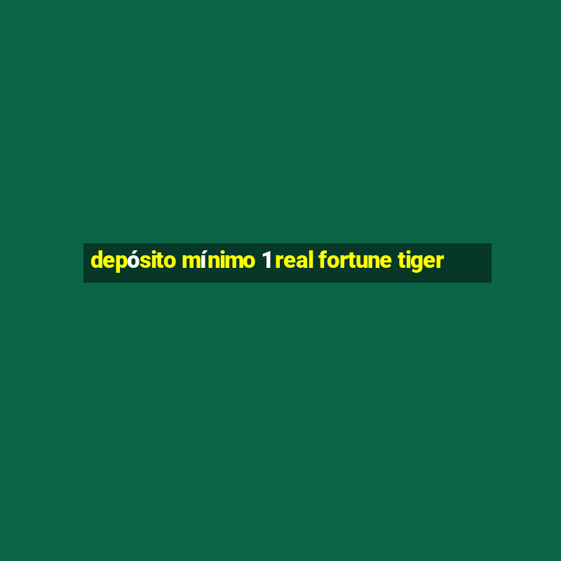 depósito mínimo 1 real fortune tiger