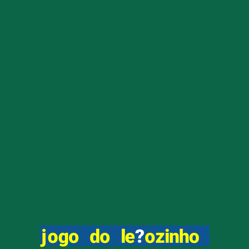 jogo do le?ozinho que ganha dinheiro