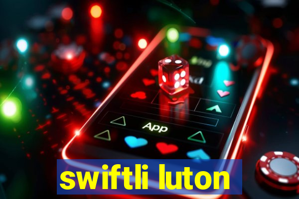 swiftli luton