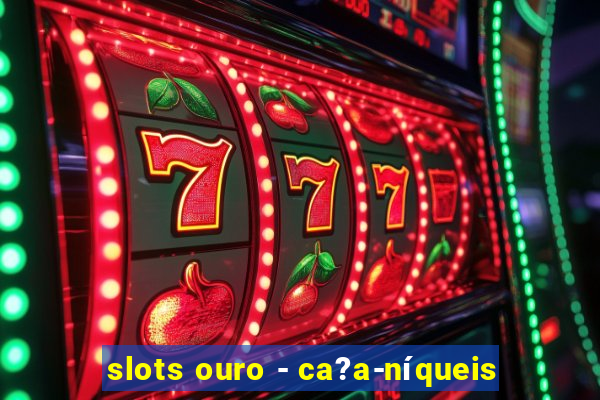 slots ouro - ca?a-níqueis