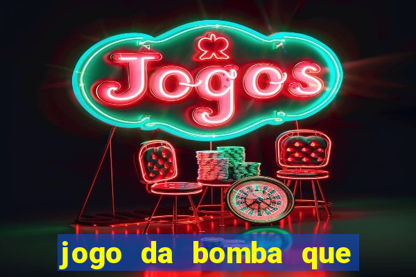 jogo da bomba que da dinheiro