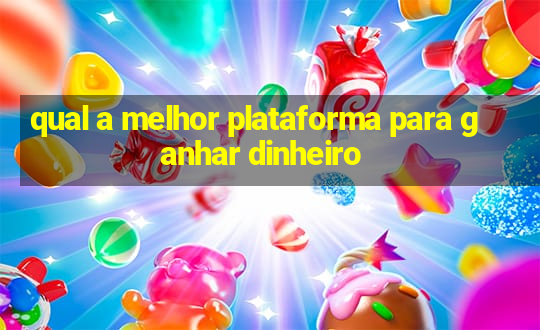 qual a melhor plataforma para ganhar dinheiro