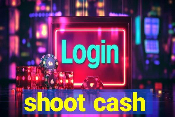 shoot cash