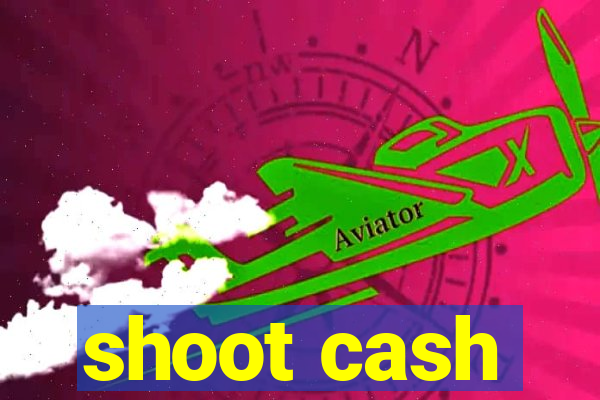 shoot cash