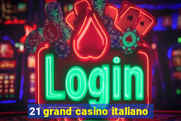 21 grand casino italiano