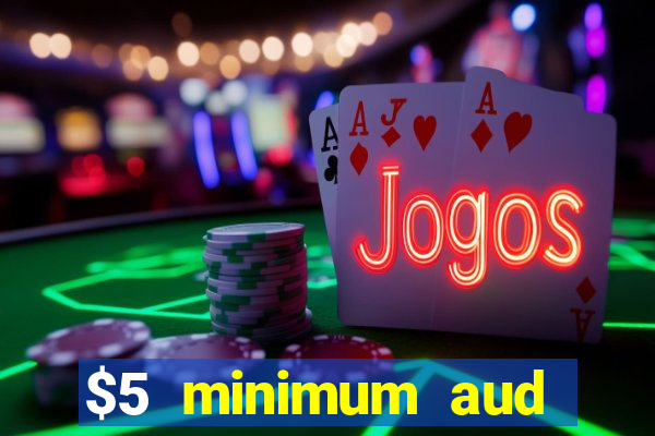 $5 minimum aud deposit creditcard aus casino online