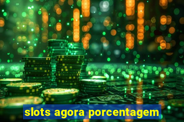 slots agora porcentagem