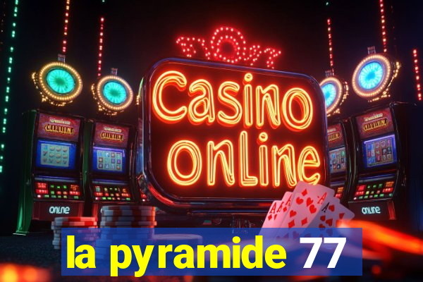 la pyramide 77