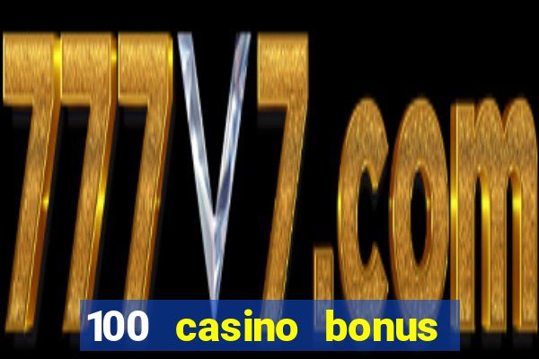 100 casino bonus all british casino