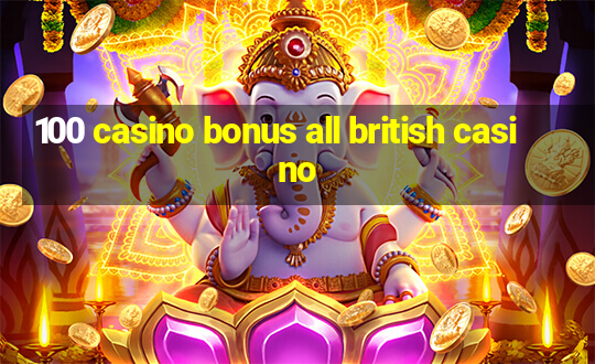 100 casino bonus all british casino