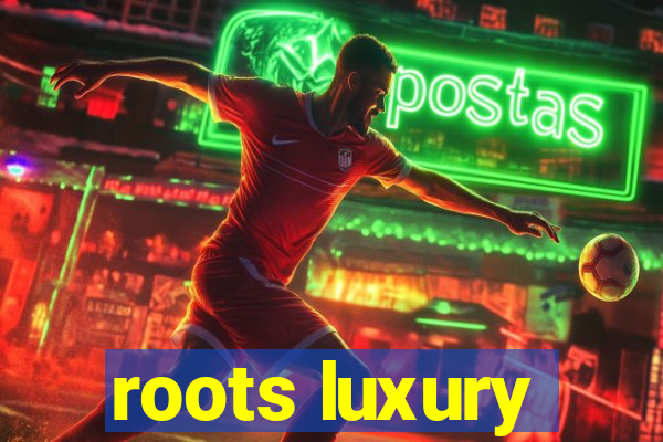 roots luxury