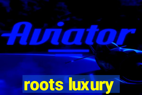 roots luxury