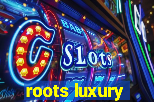 roots luxury