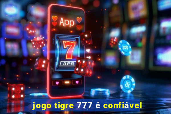 jogo tigre 777 é confiável