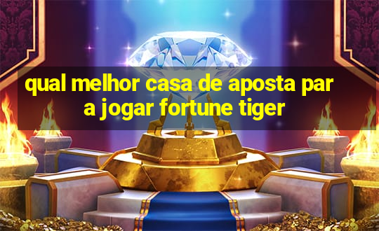 qual melhor casa de aposta para jogar fortune tiger