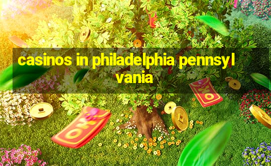 casinos in philadelphia pennsylvania