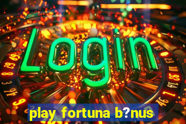 play fortuna b?nus