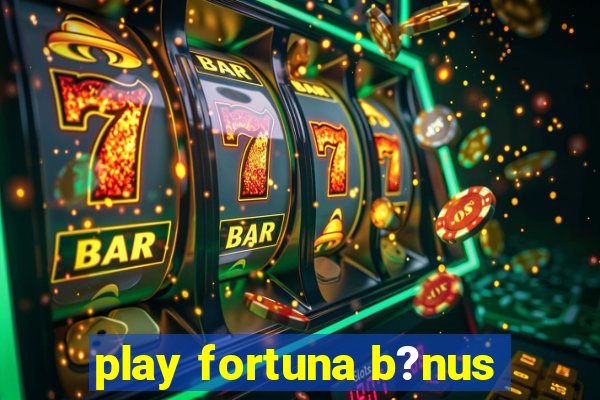 play fortuna b?nus