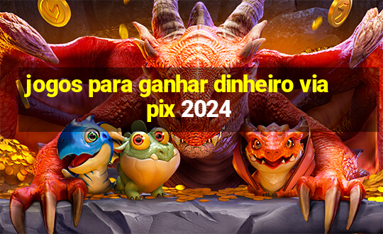 jogos para ganhar dinheiro via pix 2024