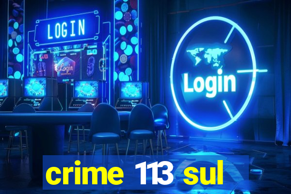 crime 113 sul