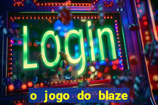 o jogo do blaze jogo do blaze