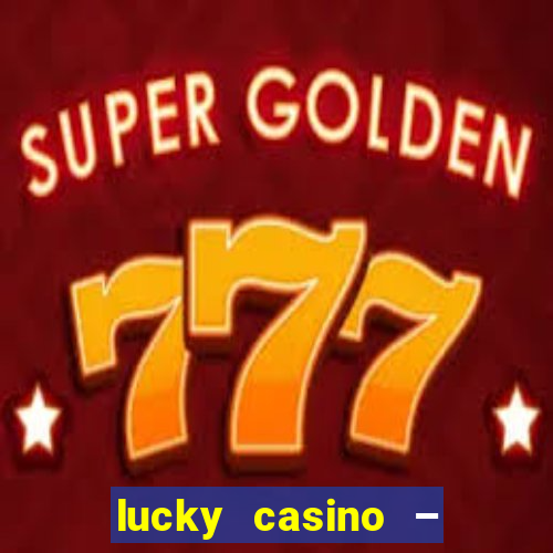 lucky casino – slots big wins