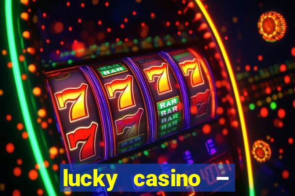 lucky casino – slots big wins