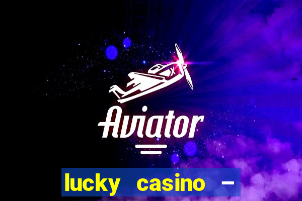 lucky casino – slots big wins