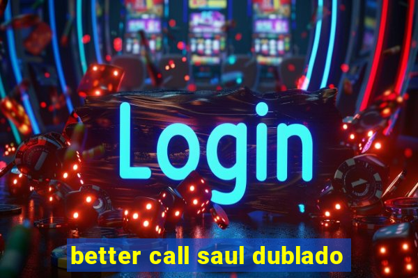 better call saul dublado