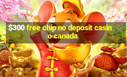 $300 free chip no deposit casino canada