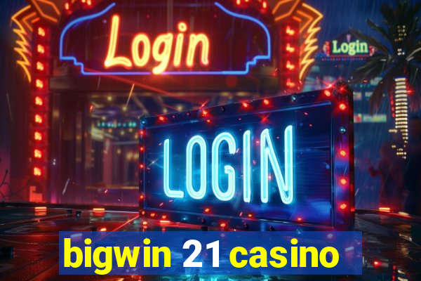 bigwin 21 casino