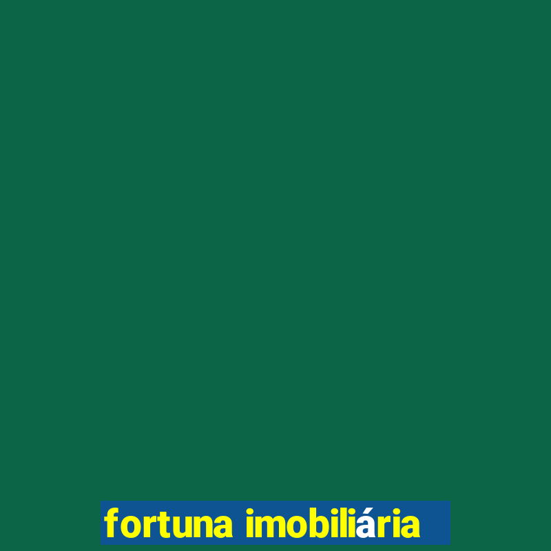 fortuna imobiliária