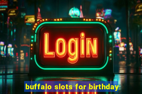 buffalo slots for birthday