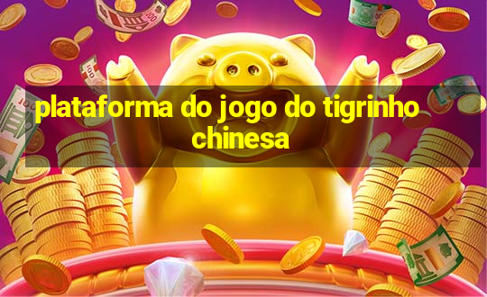 plataforma do jogo do tigrinho chinesa