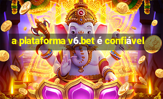 a plataforma v6.bet é confiável