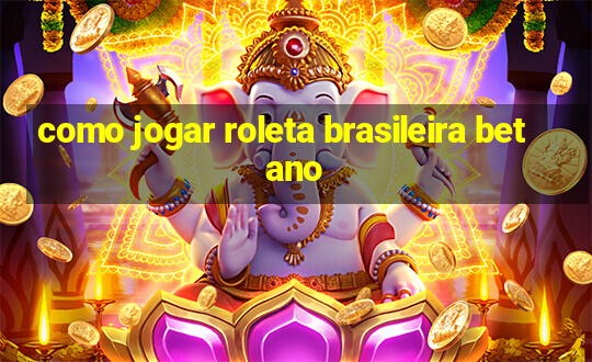 como jogar roleta brasileira betano