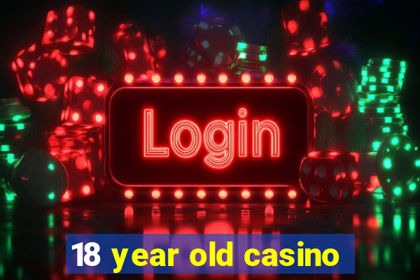 18 year old casino