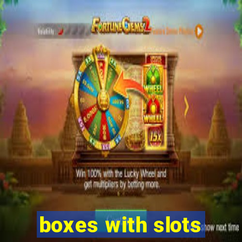 boxes with slots